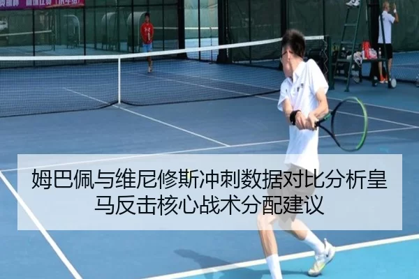 姆巴佩与维尼修斯冲刺数据对比分析皇马反击核心战术分配建议